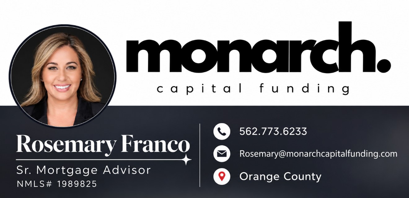 Rosemary Franco, Sr. Mortgage Advisor, NMLS 1989825. (562) 773-6233, rosemary@monarchcapitalfunding.com